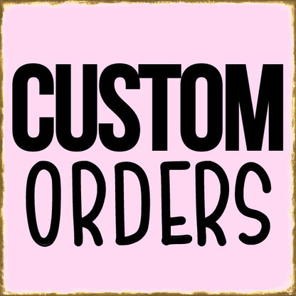 CUSTOM ORDERS