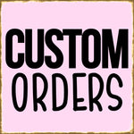 CUSTOM ORDERS